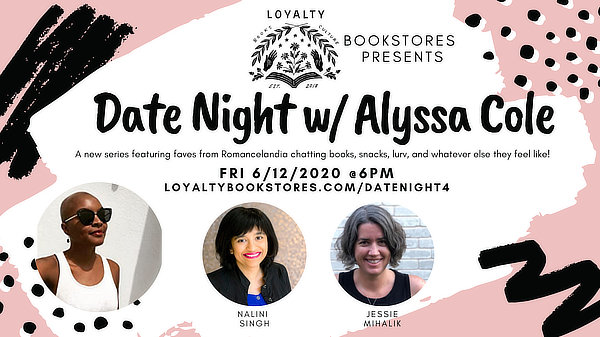Date Night w/ Alyssa Cole, Nalini Singh, and Jessie Mihalik. A new series featuring faves from Romancelandia chatting books, snacks, lure, and whatever else they feel like! Friday 6/12/2020 @ 6PM. loyaltybookstores.com/datenight4