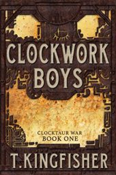 Clockwork Boys (Clocktaur War Book 1) by T. Kingfisher Cover