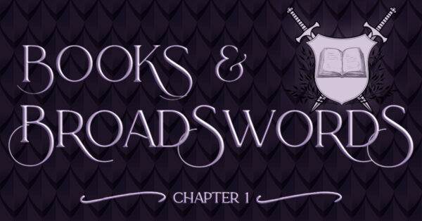 Books & Broadswords, Chapter 1, on a purple background of dragon scales, with a crest of swords crossed behind an open book.