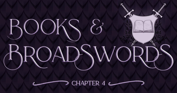 Books & Broadswords, Chapter 4, on a purple background of dragon scales, with a crest of swords crossed behind an open book.