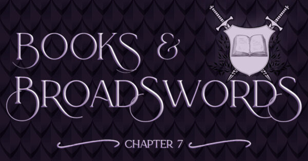 Books & Broadswords, Chapter 7, on a purple background of dragon scales, with a crest of swords crossed behind an open book.