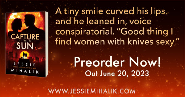 A tiny smile curved his lips, and he leaned in, voice conspiratorial. "Good thing I find women with knives sexy."

Preorder Capture the Sun Now! Out June 20, 2023.

www.jessiemihalik.com