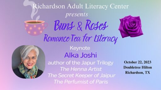 Richardson Adult Literacy Center presents Buns & Roses Romance Tea for literacy. Keynote: Alka Joshi, author of the Japur Trilogy, The Henna Artist, The Secret Keeper of Jaipur, and The Perfumist of Paris. October 22, 2023, Doubletree Hilton, Richardson, TX